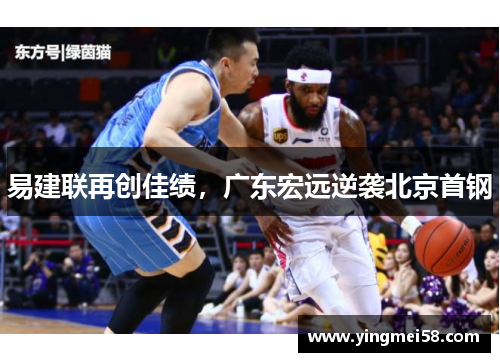 易建联再创佳绩，广东宏远逆袭北京首钢