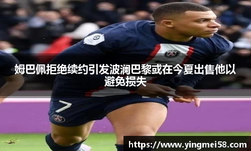 姆巴佩拒绝续约引发波澜巴黎或在今夏出售他以避免损失